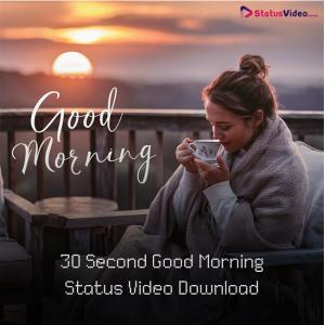 30 Seconds Good Morning Status Video Download