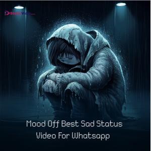 Mood Off Best Sad Status Video For Whatsapp