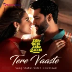 Tere Vaaste Song Status Video Download