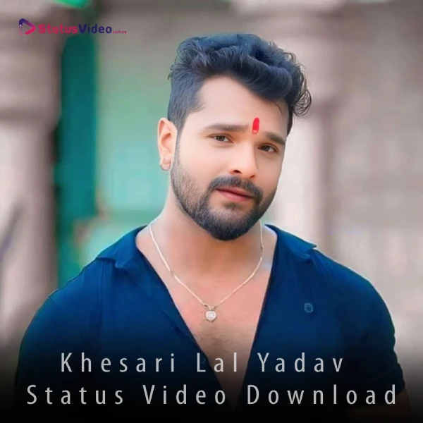 Khesari Lal Yadav Status Video Download