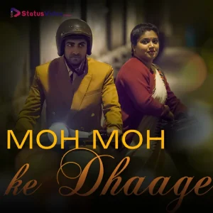 Moh Moh Ke Dhaage Song Status Video Download